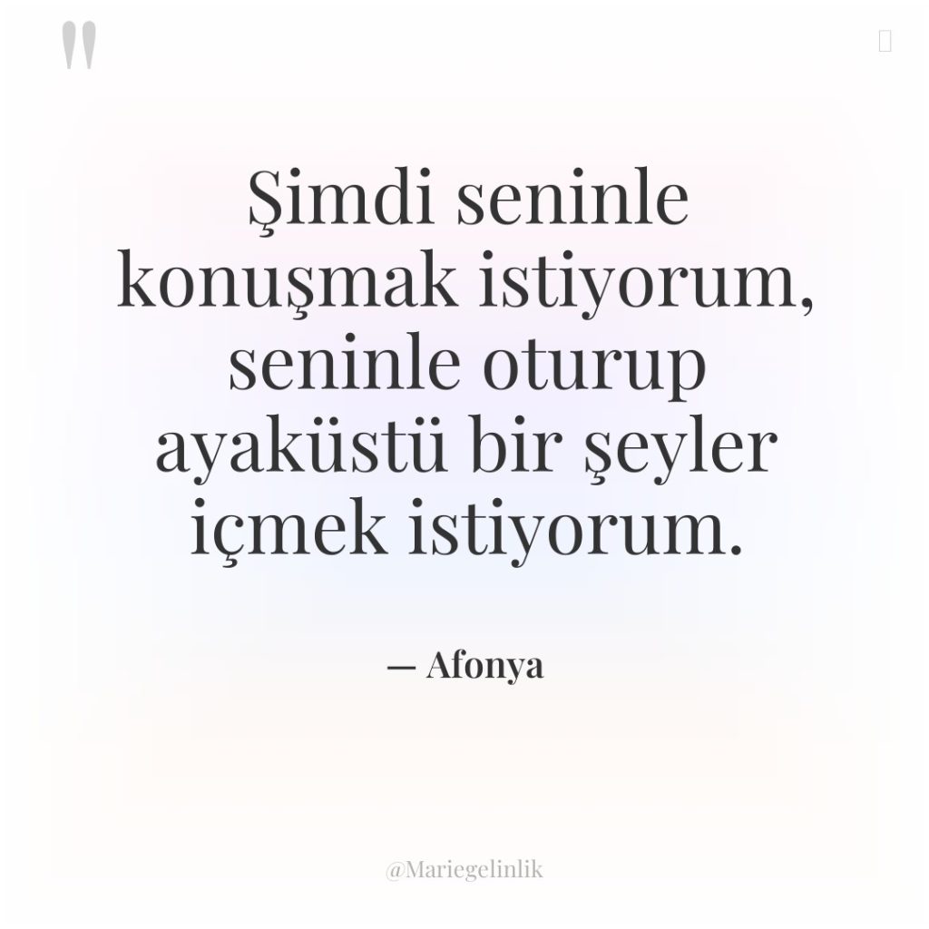 Şimdi seninle konuşmak istiyorum, seninle oturup ayaküstü bir şeyler içmek…