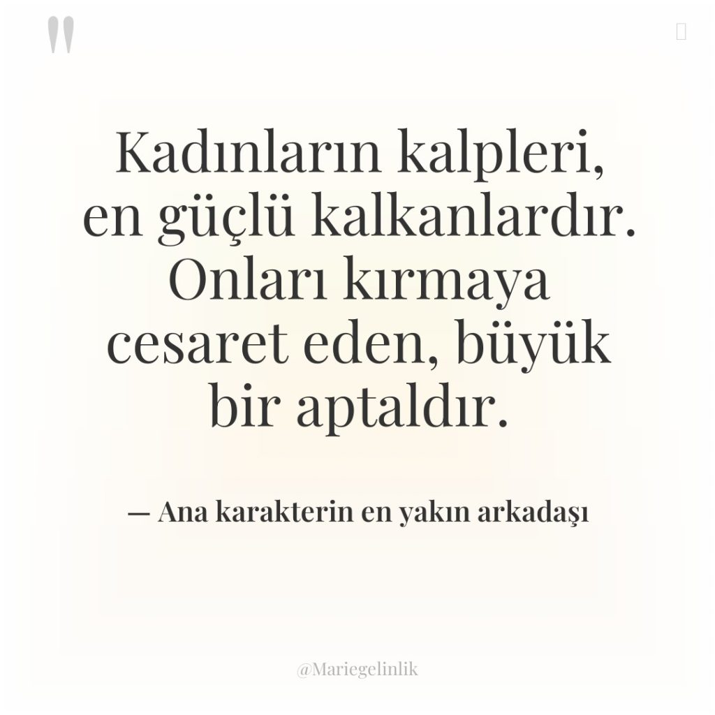 Kadınların kalpleri, en güçlü kalkanlardır. Onları kırmaya cesaret eden, büyük…