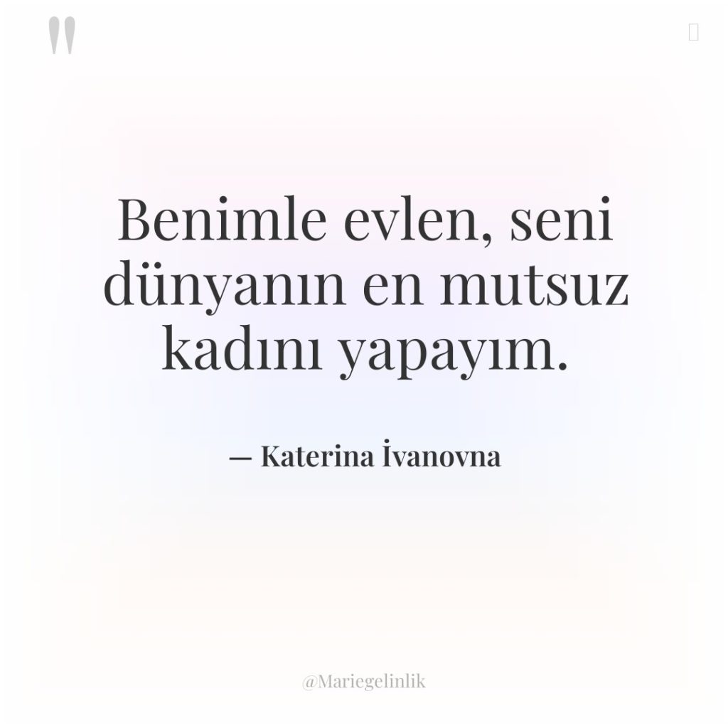 Benimle evlen, seni dünyanın en mutsuz kadını yapayım.