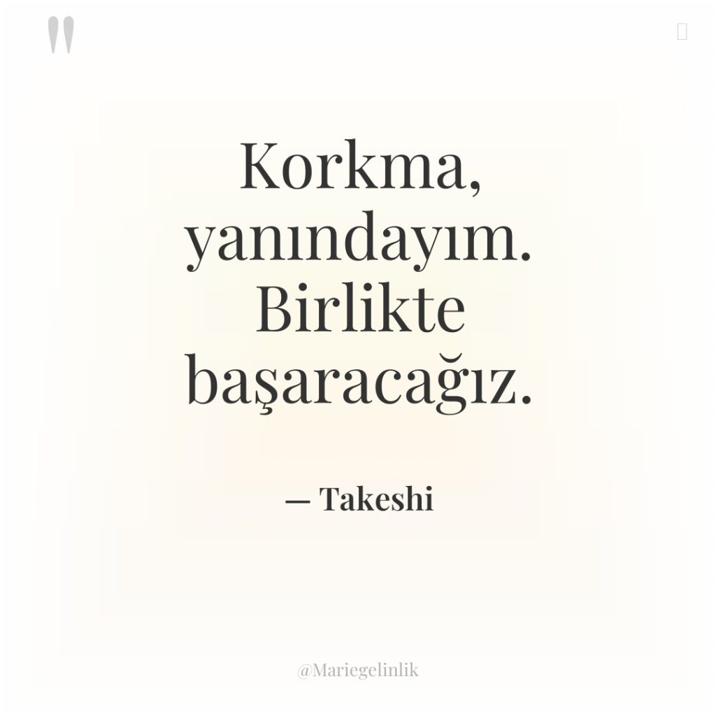 Korkma, yanındayım. Birlikte başaracağız.