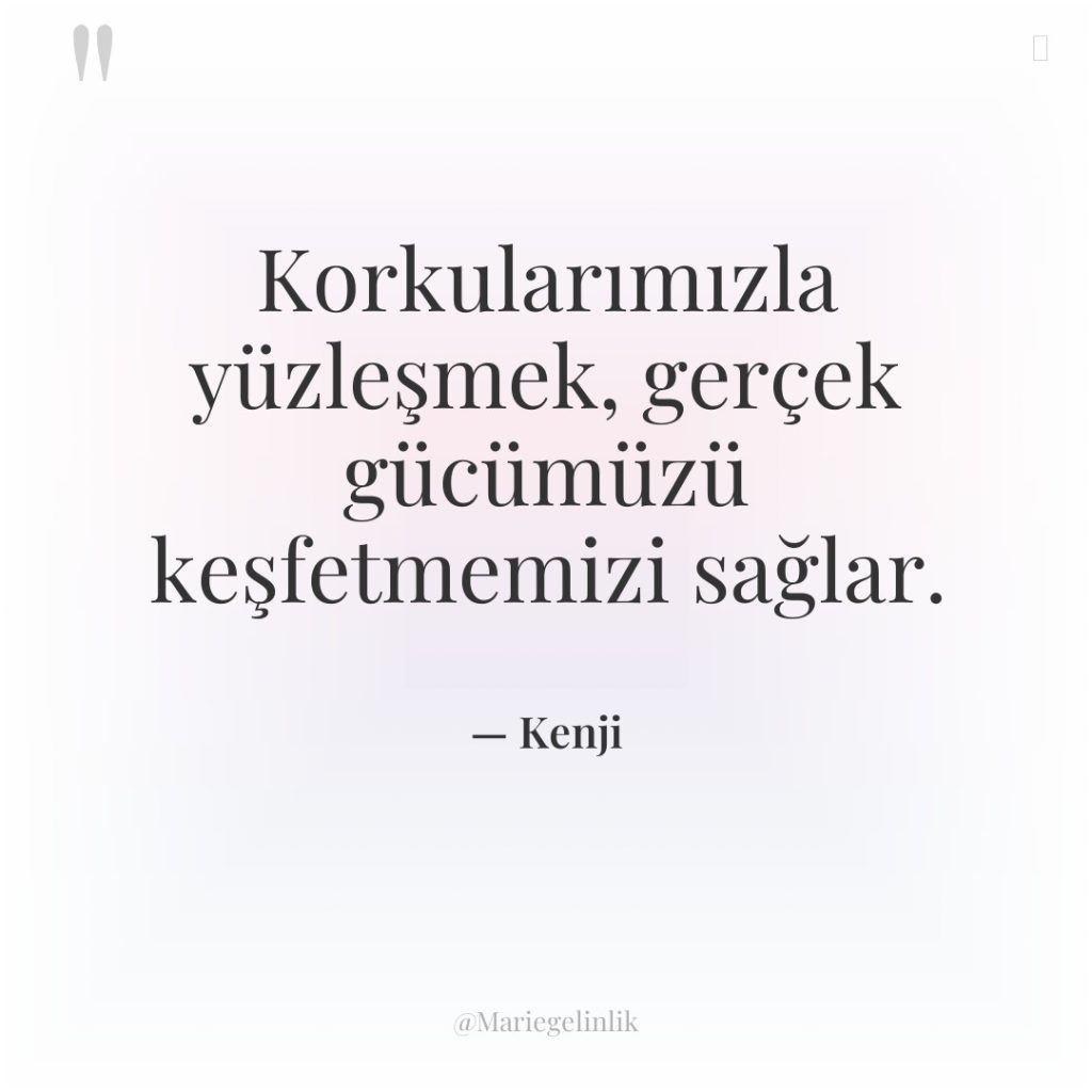 Korkularımızla yüzleşmek, gerçek gücümüzü keşfetmemizi sağlar.