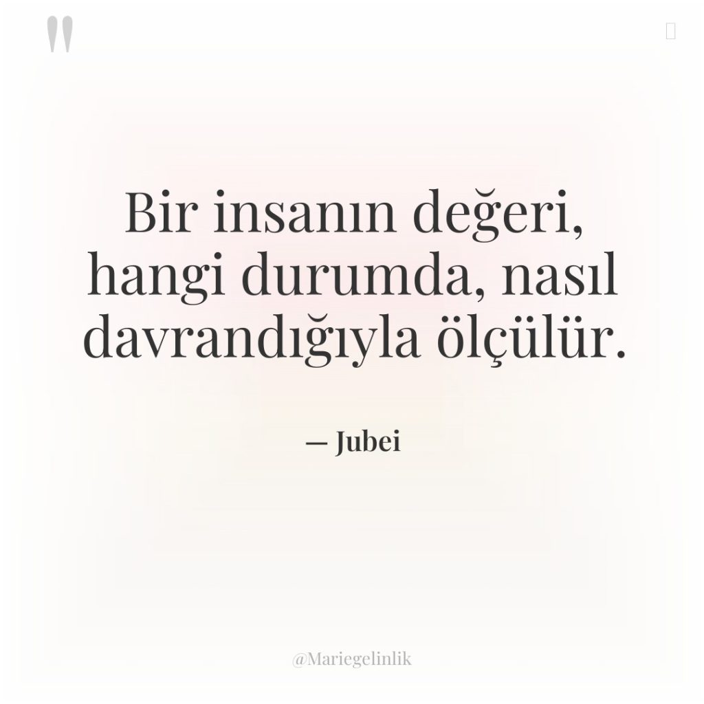 Bir insanın değeri, hangi durumda, nasıl davrandığıyla ölçülür.