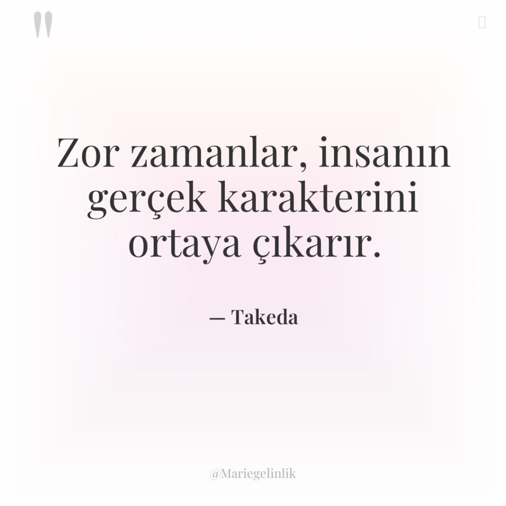 Zor zamanlar, insanın gerçek karakterini ortaya çıkarır.