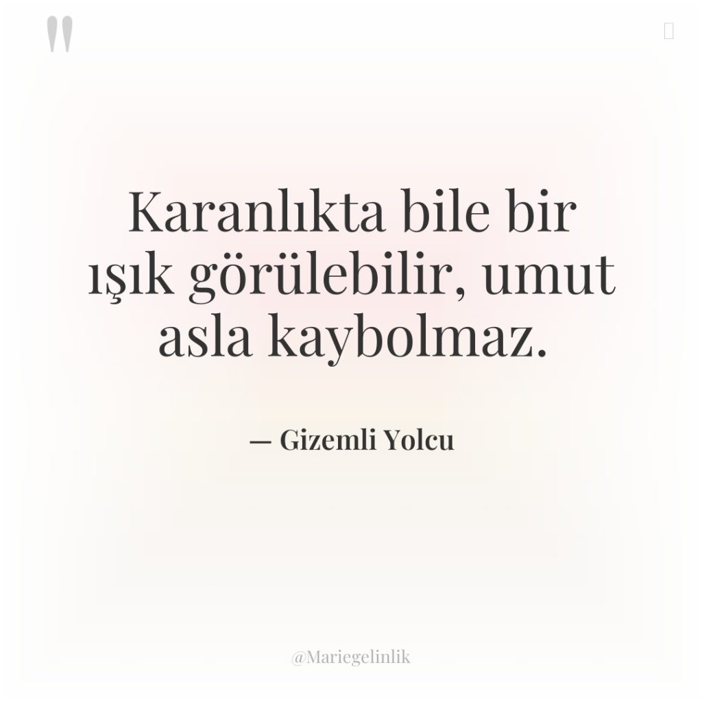 Karanlıkta bile bir ışık görülebilir, umut asla kaybolmaz.