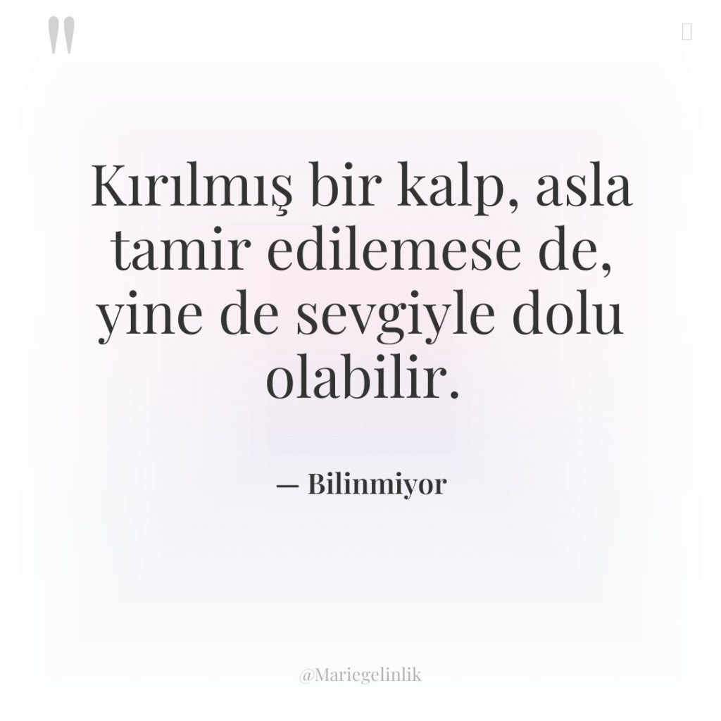 Kırılmış bir kalp, asla tamir edilemese de, yine de sevgiyle…