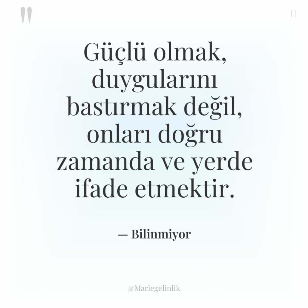 Güçlü olmak, duygularını bastırmak değil, onları doğru zamanda ve yerde…