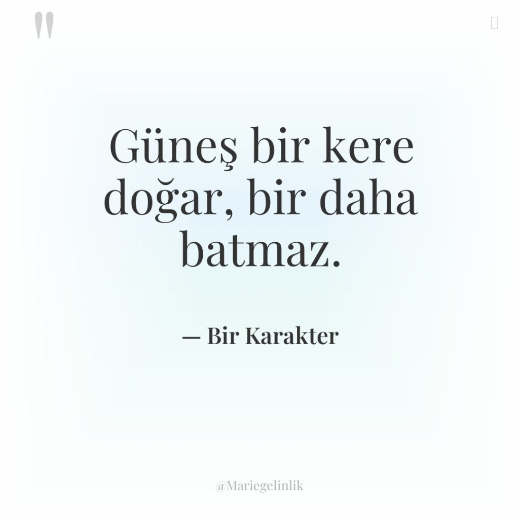 Güneş bir kere doğar, bir daha batmaz.