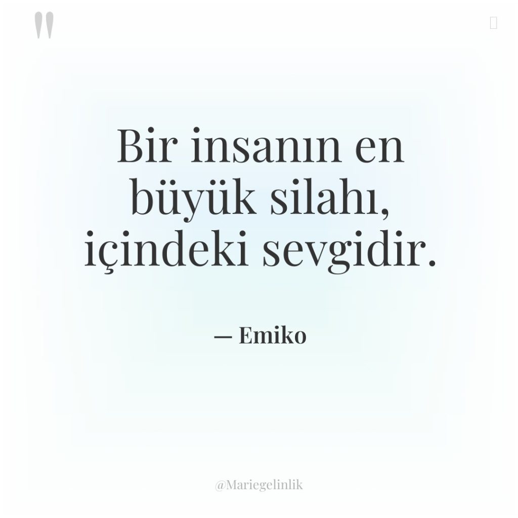 Bir insanın en büyük silahı, içindeki sevgidir.