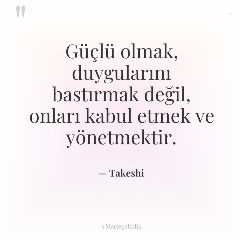 Güçlü olmak, duygularını bastırmak değil, onları kabul etmek ve yönetmektir.