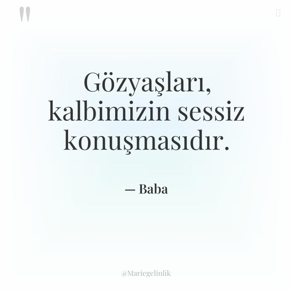 Gözyaşları, kalbimizin sessiz konuşmasıdır.