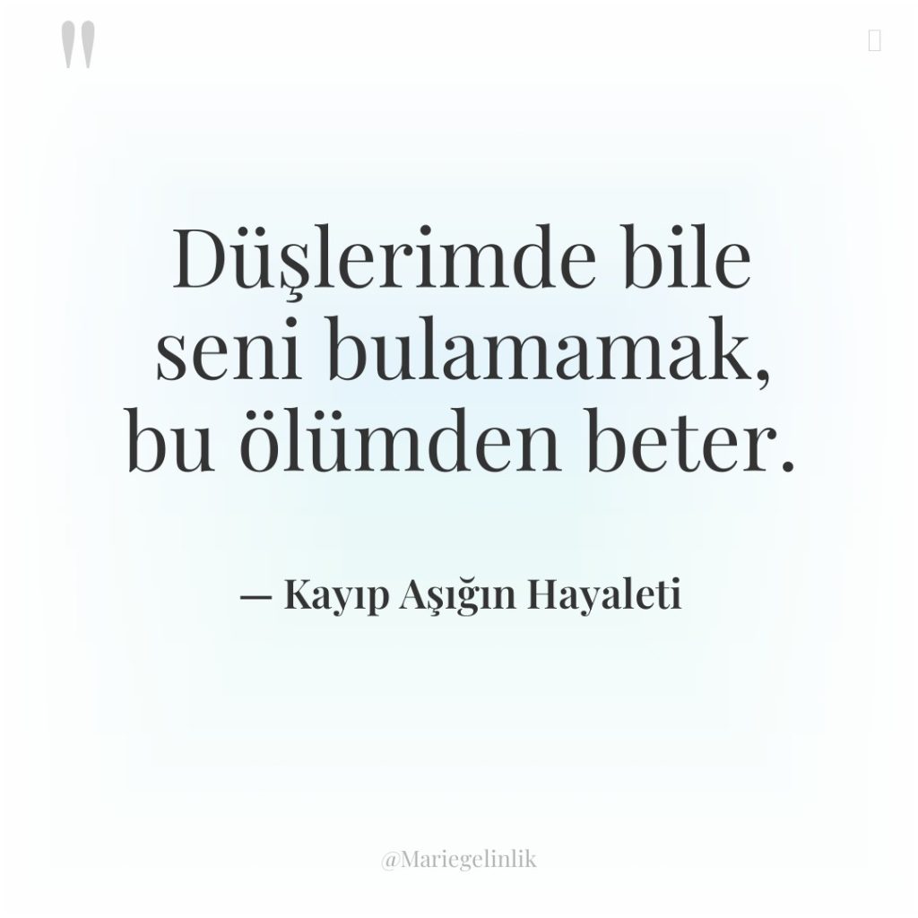 Düşlerimde bile seni bulamamak, bu ölümden beter.