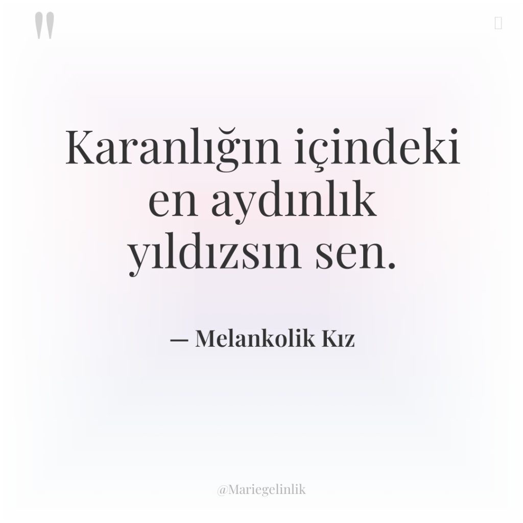 Karanlığın içindeki en aydınlık yıldızsın sen.