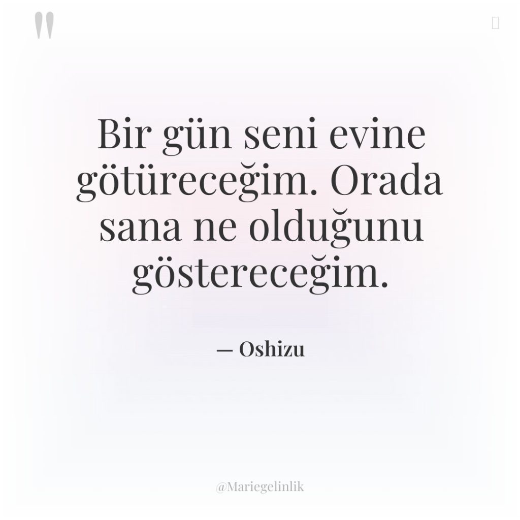 Bir gün seni evine götüreceğim. Orada sana ne olduğunu göstereceğim.