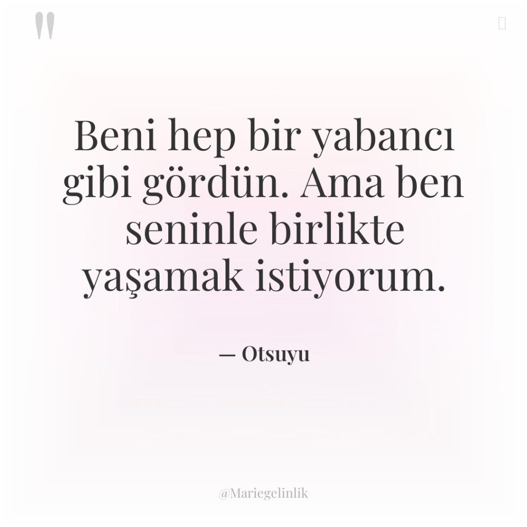 Beni hep bir yabancı gibi gördün. Ama ben seninle birlikte…