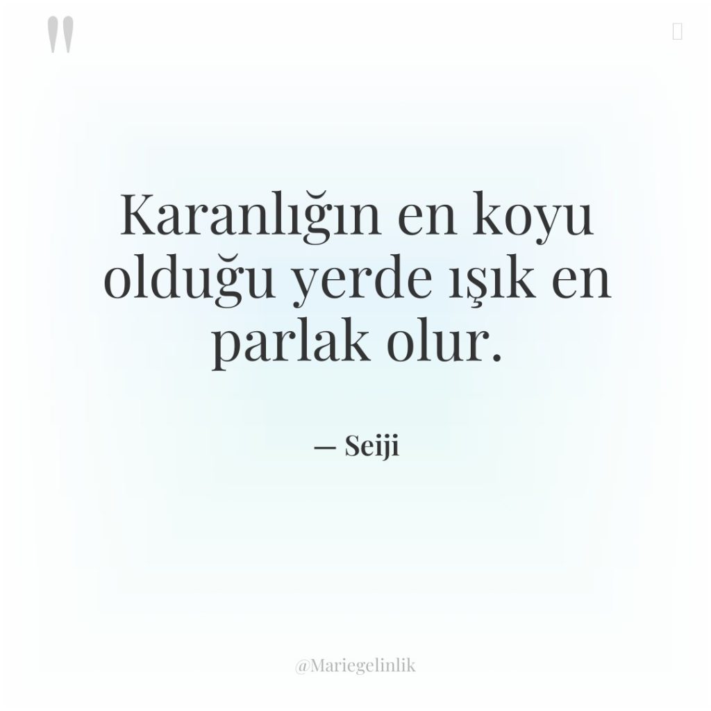 Karanlığın en koyu olduğu yerde ışık en parlak olur.