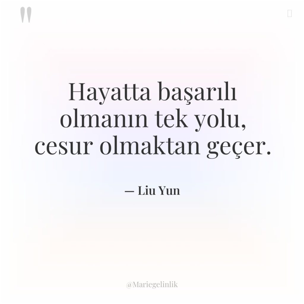 Hayatta başarılı olmanın tek yolu, cesur olmaktan geçer.