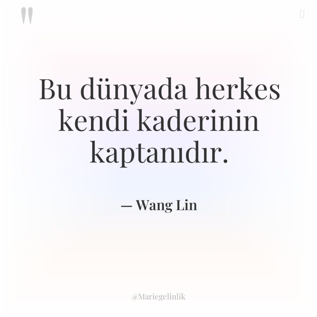 Bu dünyada herkes kendi kaderinin kaptanıdır.