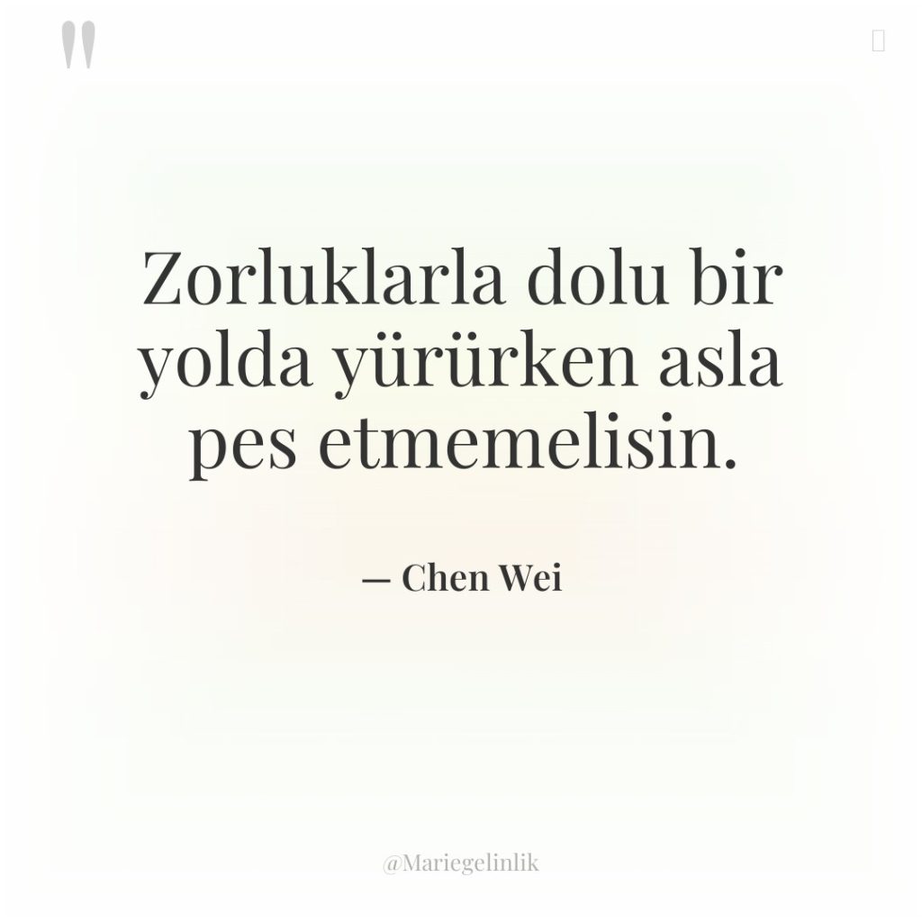 Zorluklarla dolu bir yolda yürürken asla pes etmemelisin.