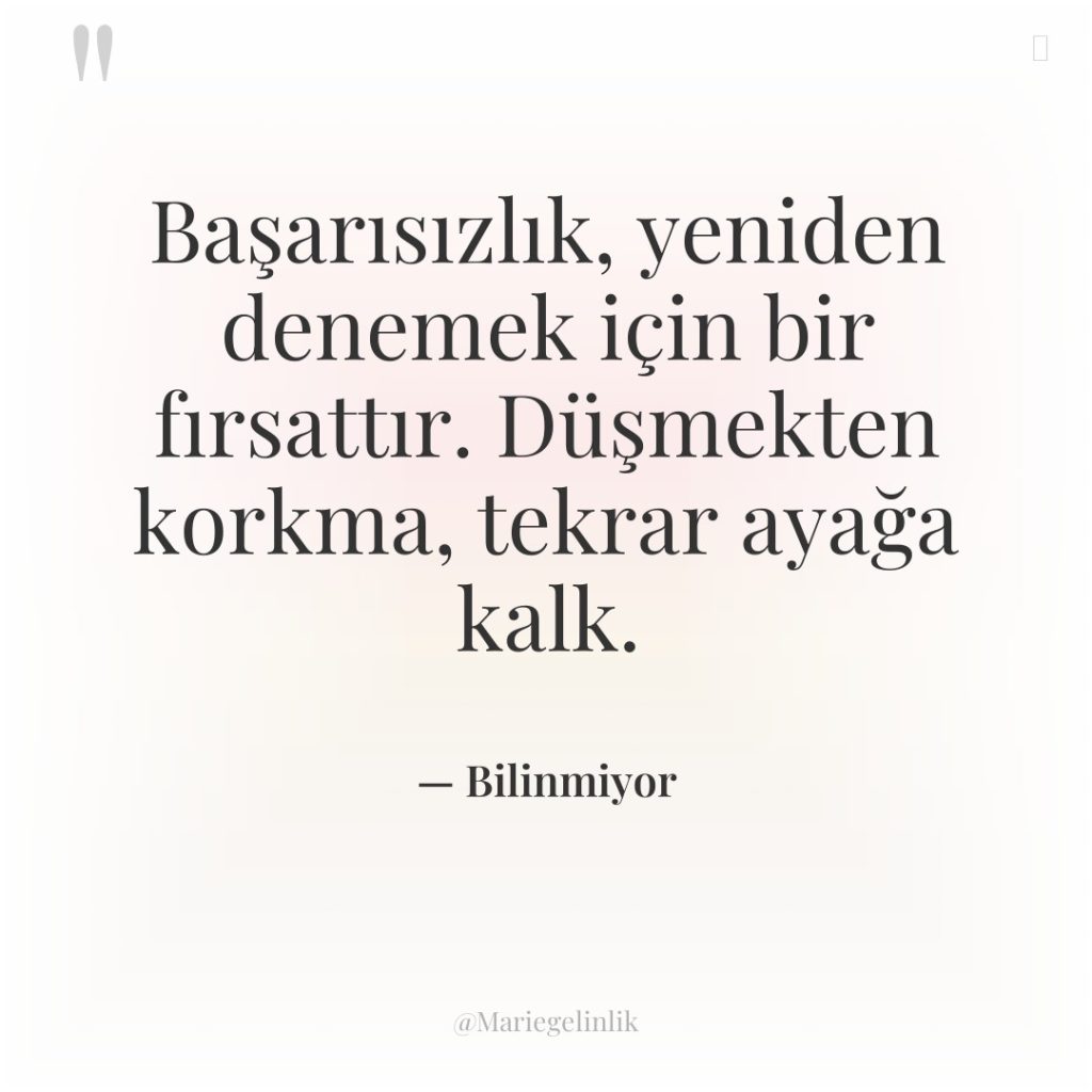 Başarısızlık, yeniden denemek için bir fırsattır. Düşmekten korkma, tekrar ayağa…