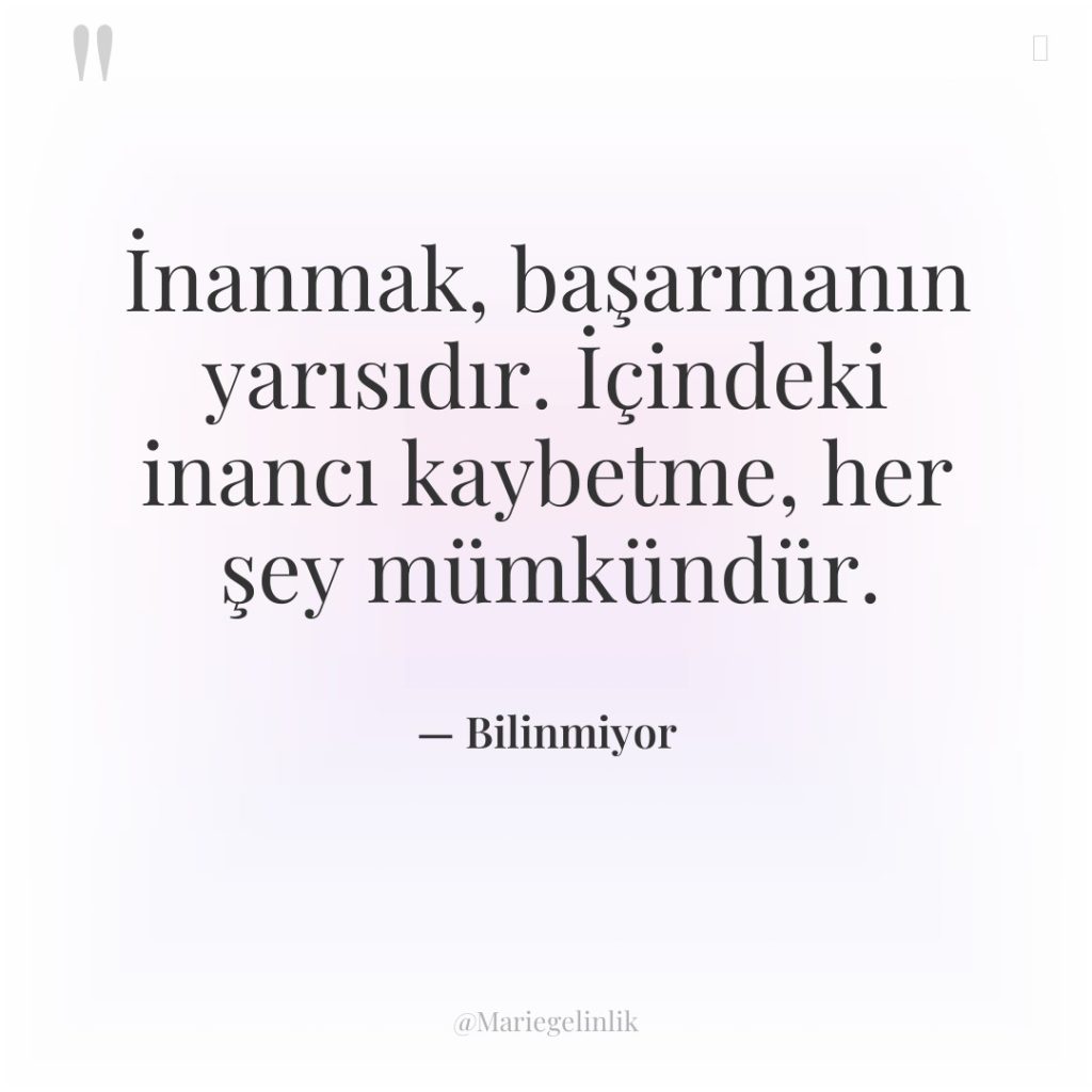 İnanmak, başarmanın yarısıdır. İçindeki inancı kaybetme, her şey mümkündür.