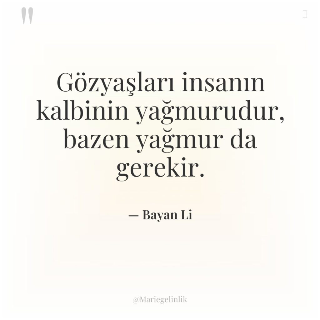 Gözyaşları insanın kalbinin yağmurudur, bazen yağmur da gerekir.
