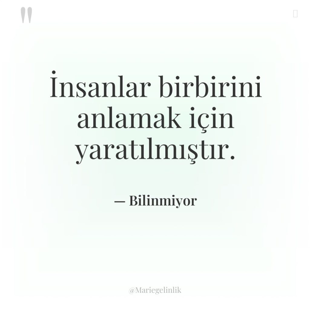 İnsanlar birbirini anlamak için yaratılmıştır.