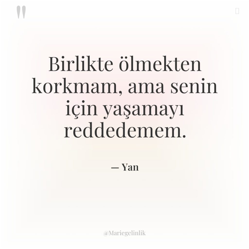 Birlikte ölmekten korkmam, ama senin için yaşamayı reddedemem.