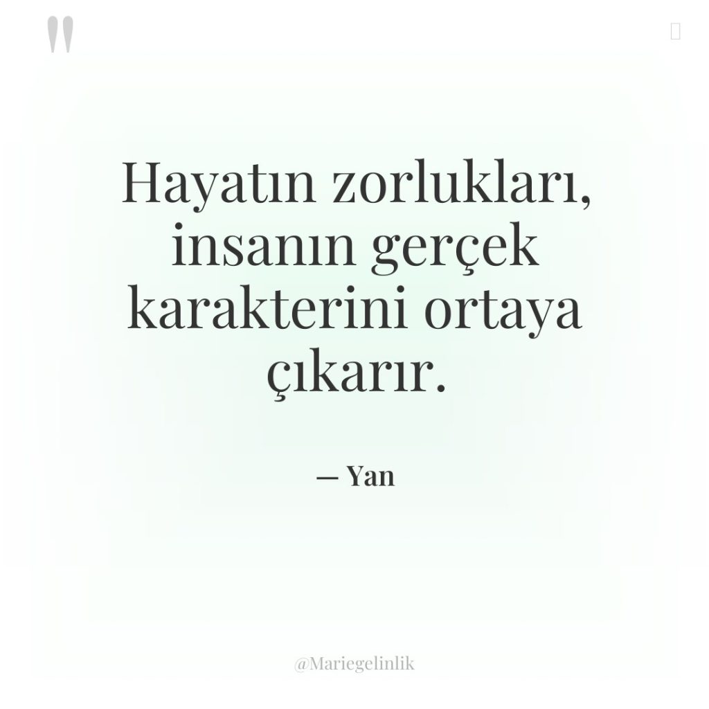 Hayatın zorlukları, insanın gerçek karakterini ortaya çıkarır.