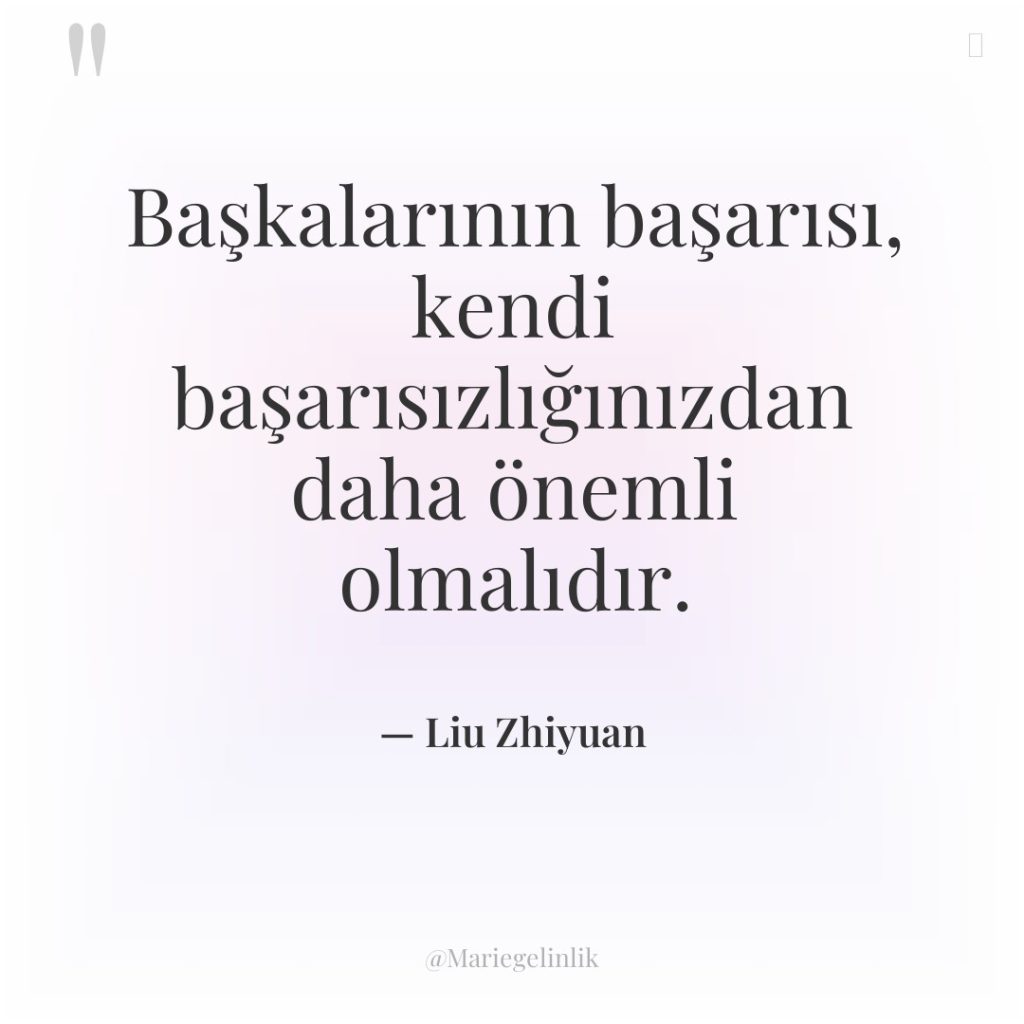 Başkalarının başarısı, kendi başarısızlığınızdan daha önemli olmalıdır.