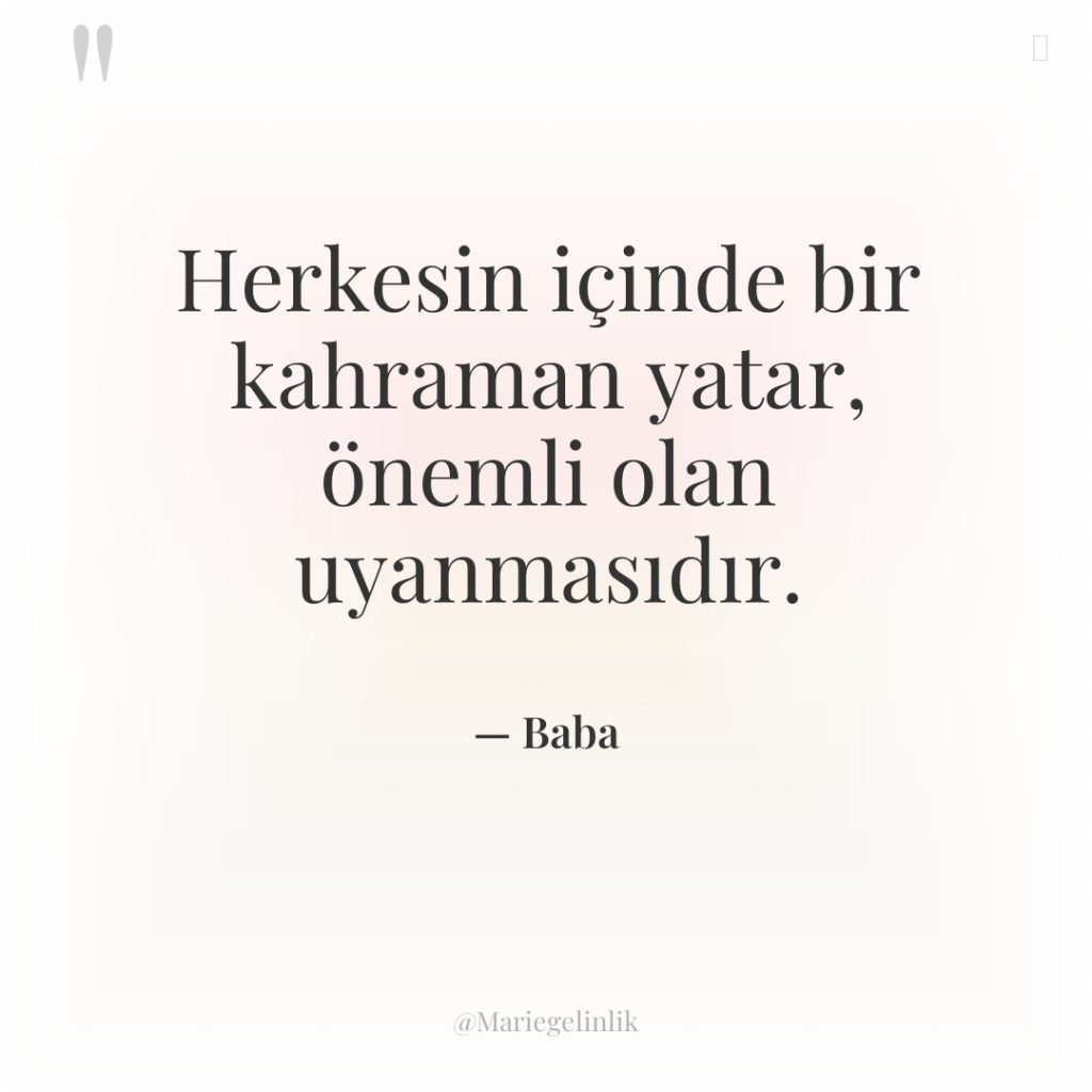 Herkesin içinde bir kahraman yatar, önemli olan uyanmasıdır.