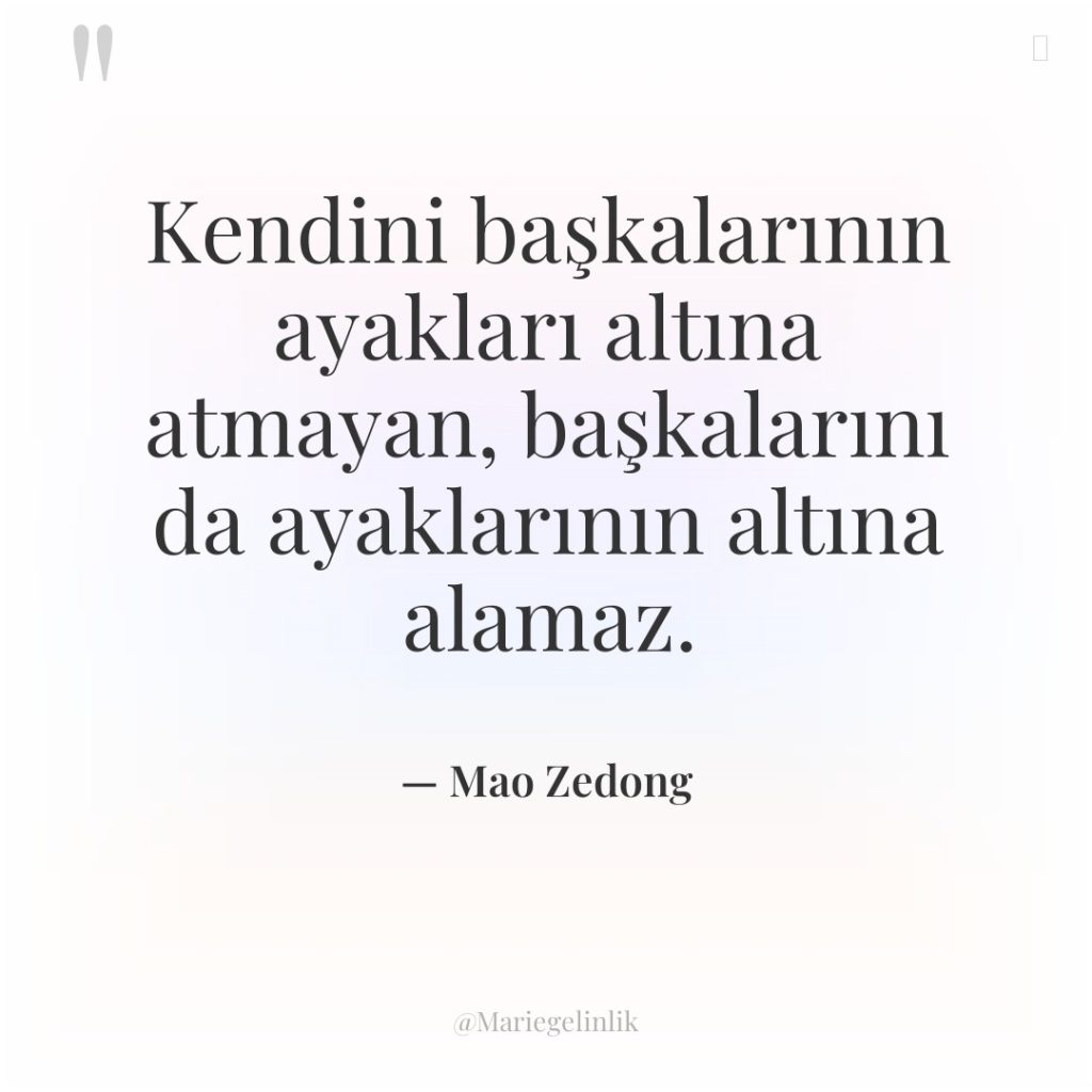 Kendini başkalarının ayakları altına atmayan, başkalarını da ayaklarının altına alamaz.