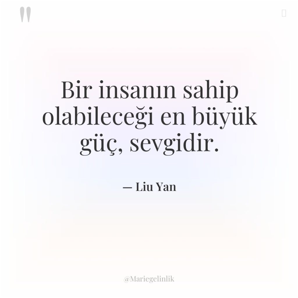 Bir insanın sahip olabileceği en büyük güç, sevgidir.
