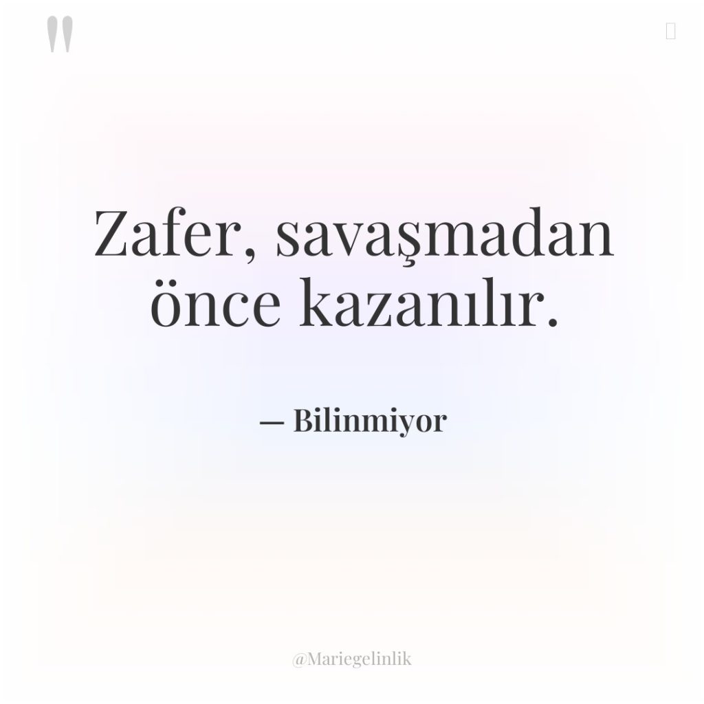 Zafer, savaşmadan önce kazanılır.