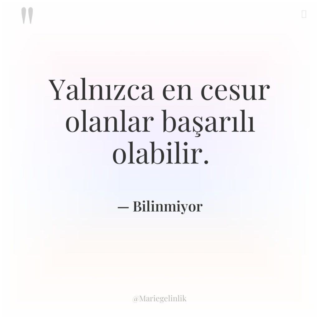 Yalnızca en cesur olanlar başarılı olabilir.