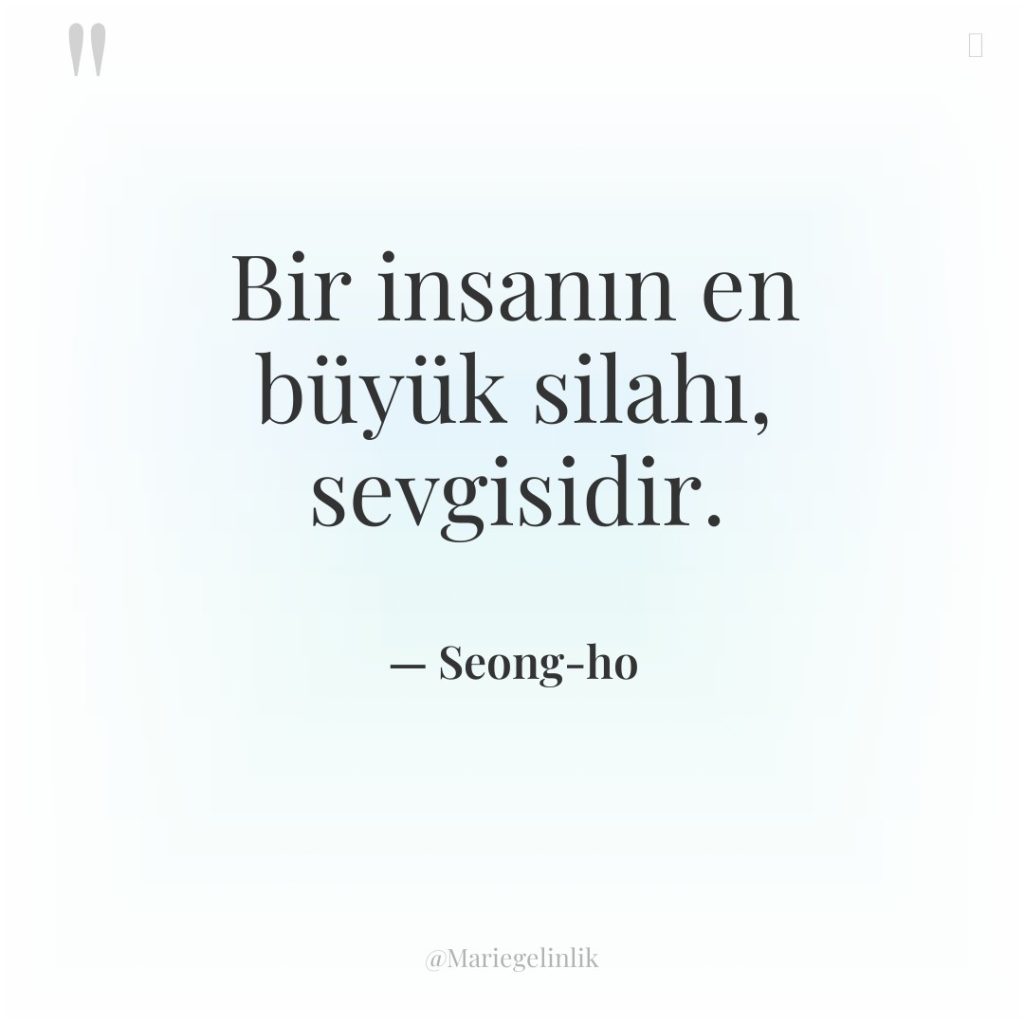 Bir insanın en büyük silahı, sevgisidir.