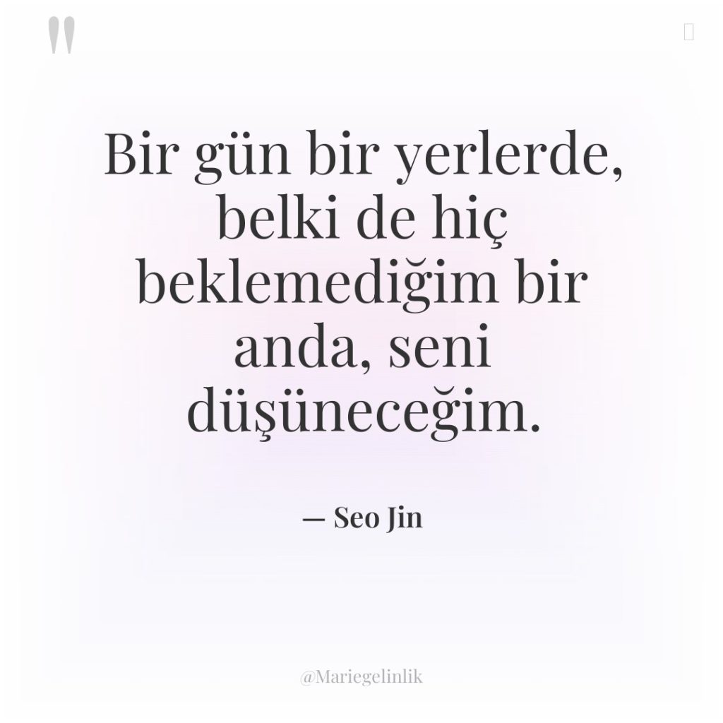 Bir gün bir yerlerde, belki de hiç beklemediğim bir anda,…