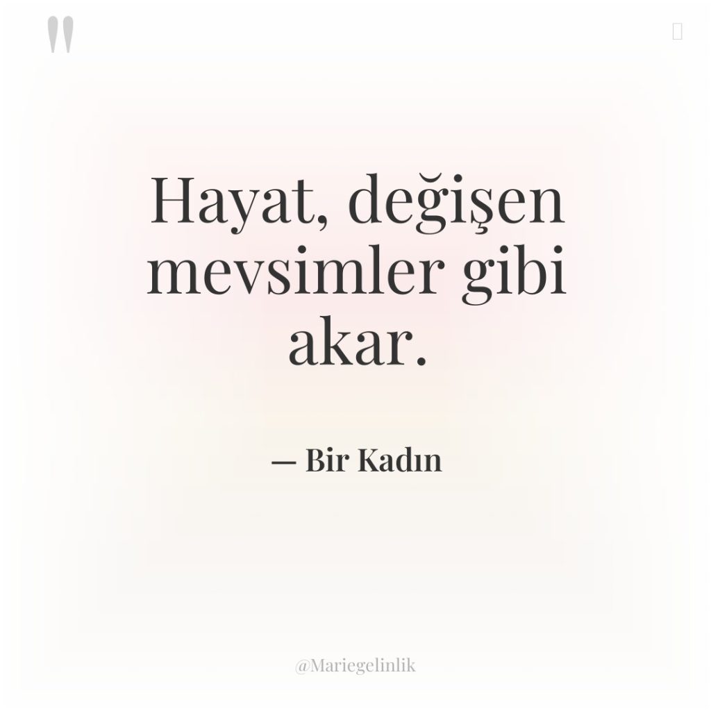 Hayat, değişen mevsimler gibi akar.