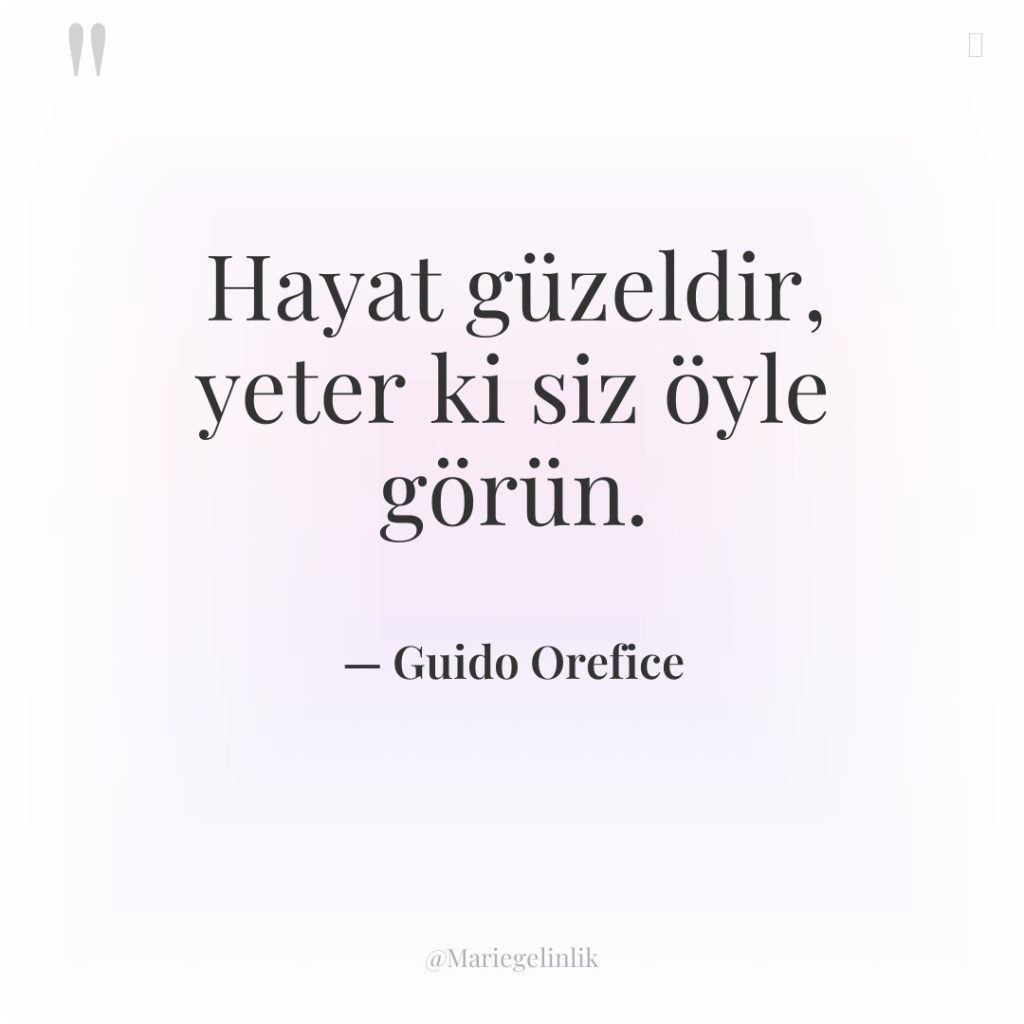 Hayat güzeldir, yeter ki siz öyle görün.