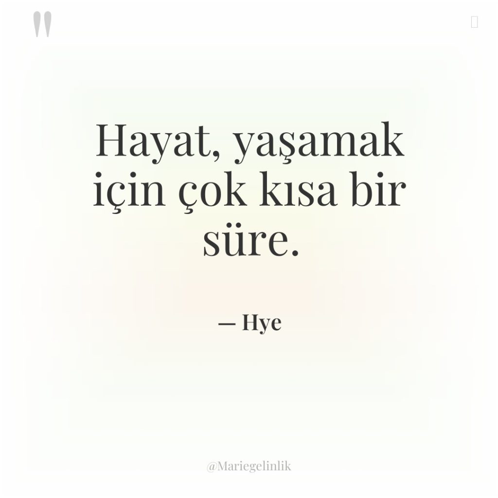 Hayat, yaşamak için çok kısa bir süre.