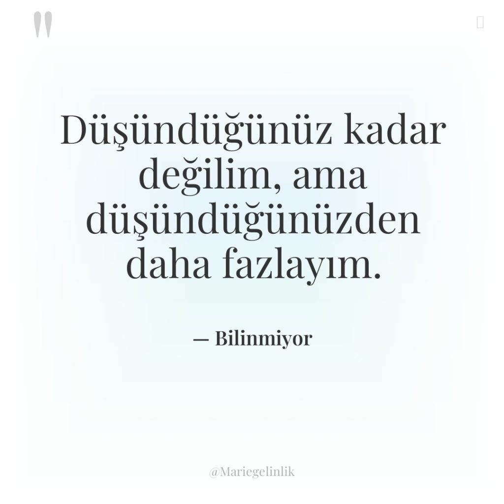 Düşündüğünüz kadar değilim, ama düşündüğünüzden daha fazlayım.