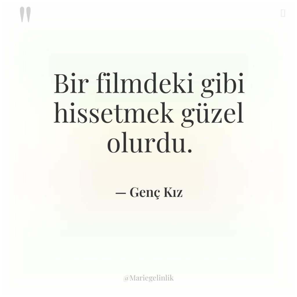 Bir filmdeki gibi hissetmek güzel olurdu.