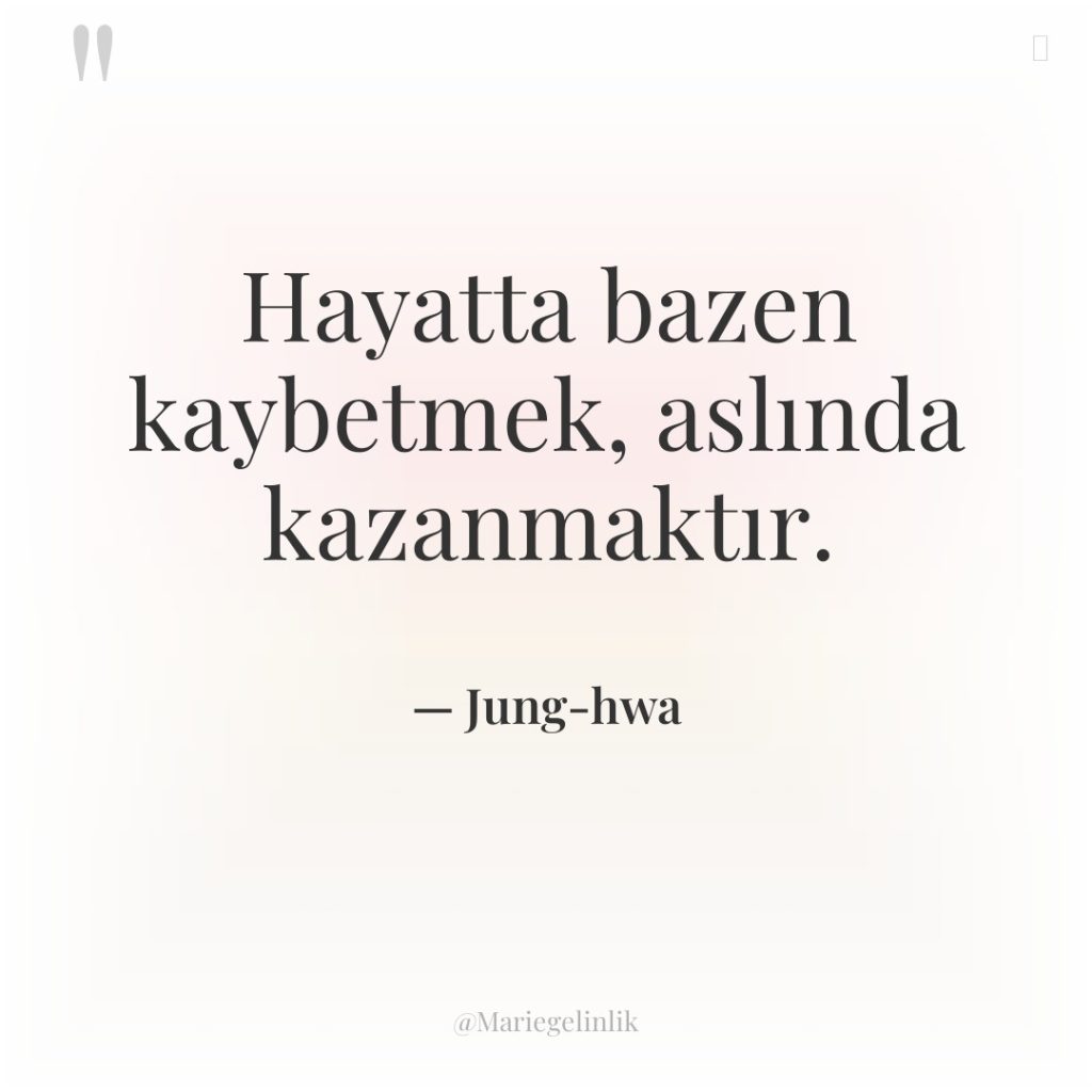 Hayatta bazen kaybetmek, aslında kazanmaktır.