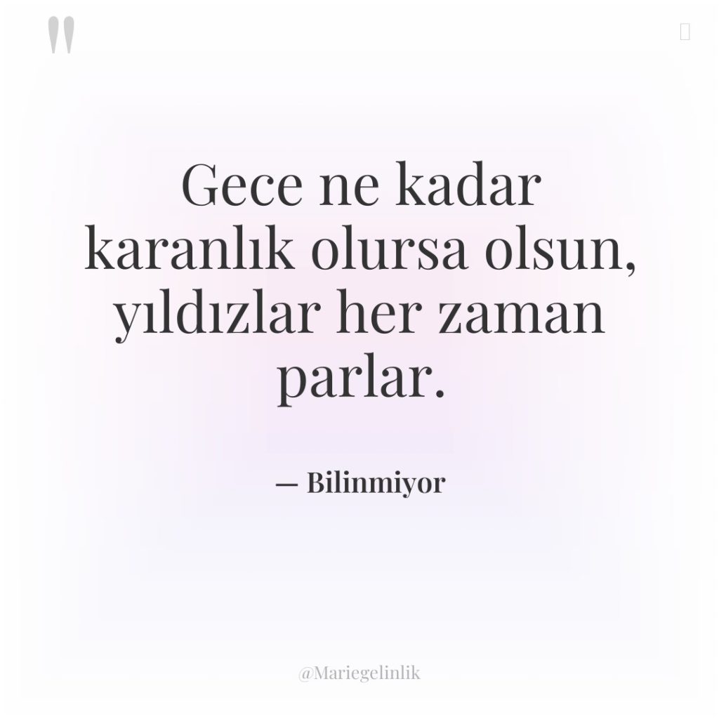 Gece ne kadar karanlık olursa olsun, yıldızlar her zaman parlar.