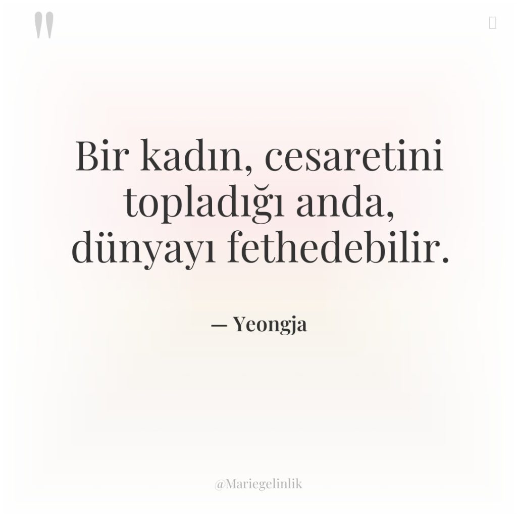 Bir kadın, cesaretini topladığı anda, dünyayı fethedebilir.