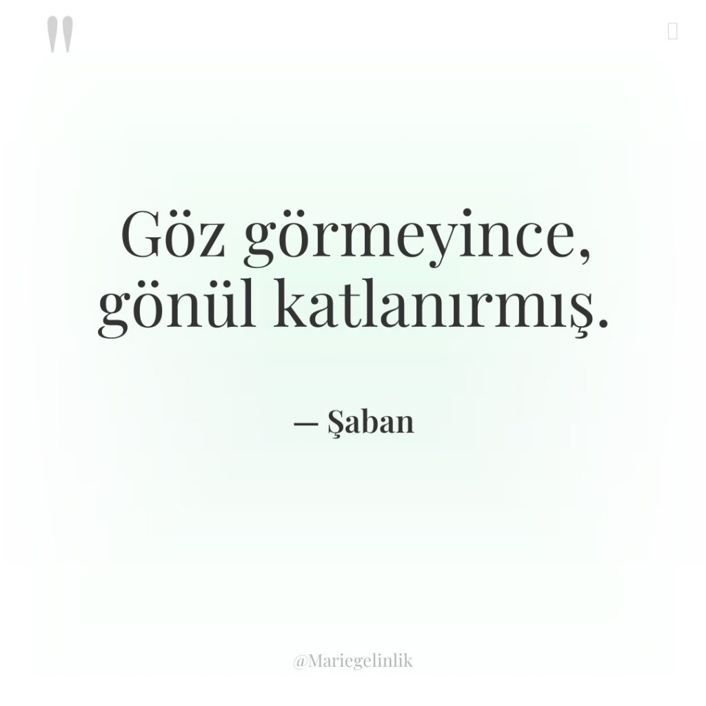 Göz görmeyince, gönül katlanırmış.