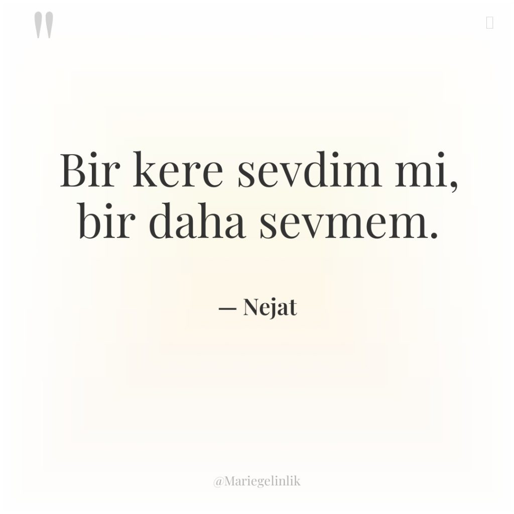 Bir kere sevdim mi, bir daha sevmem.