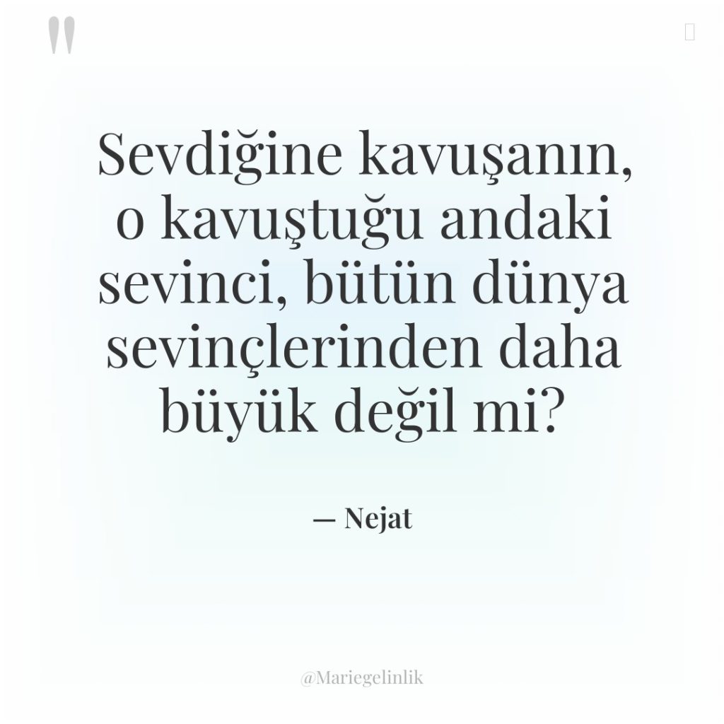 Sevdiğine kavuşanın, o kavuştuğu andaki sevinci, bütün dünya sevinçlerinden daha…