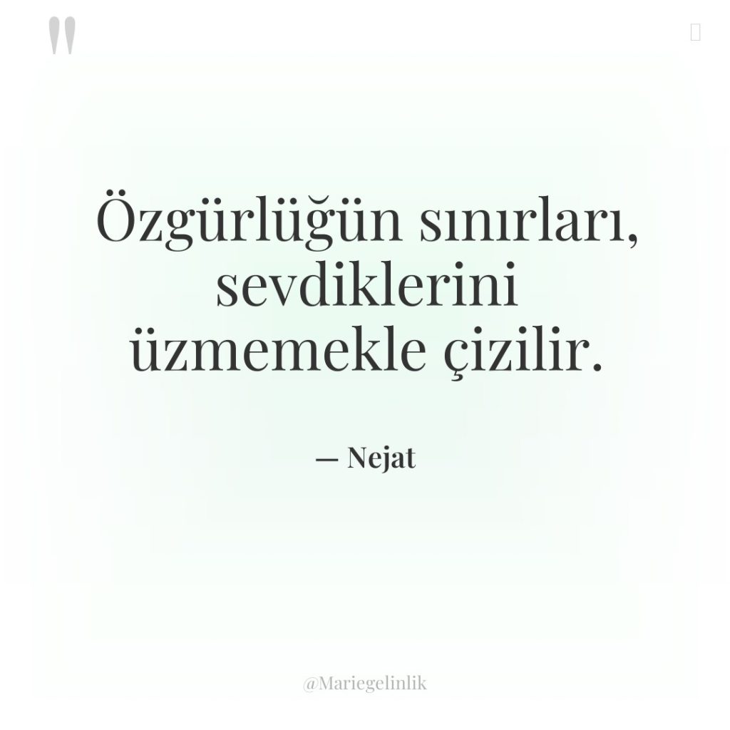 Özgürlüğün sınırları, sevdiklerini üzmemekle çizilir.