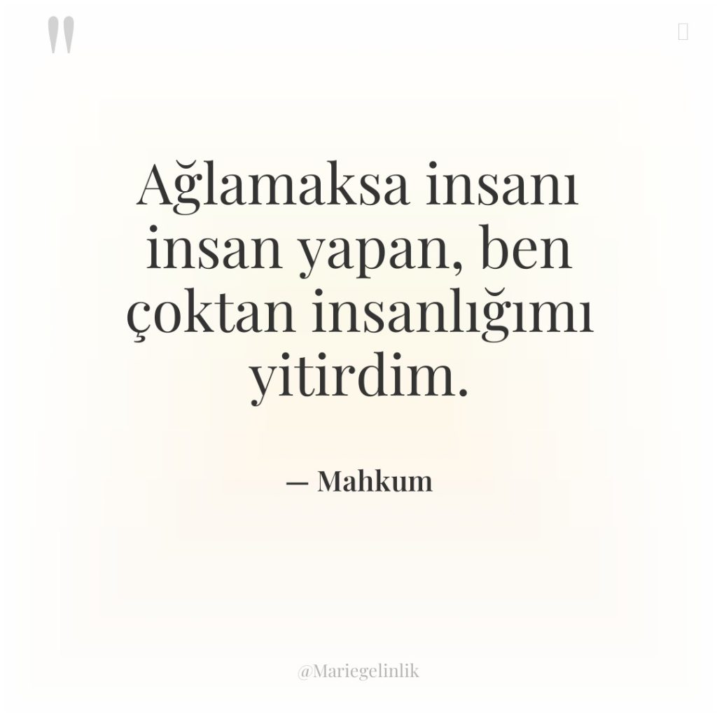 Ağlamaksa insanı insan yapan, ben çoktan insanlığımı yitirdim.