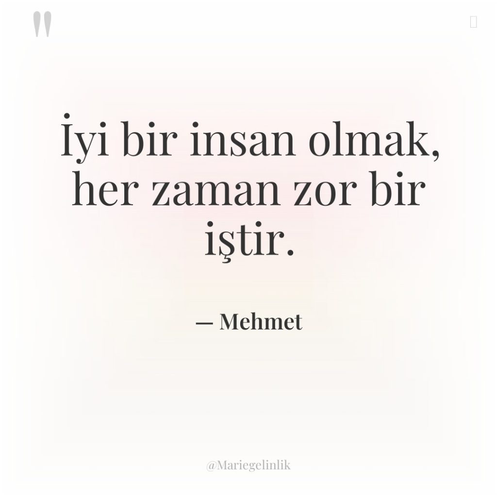 İyi bir insan olmak, her zaman zor bir iştir.